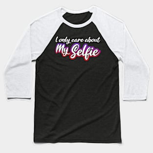 I Only Care About MySelfie Baseball T-Shirt